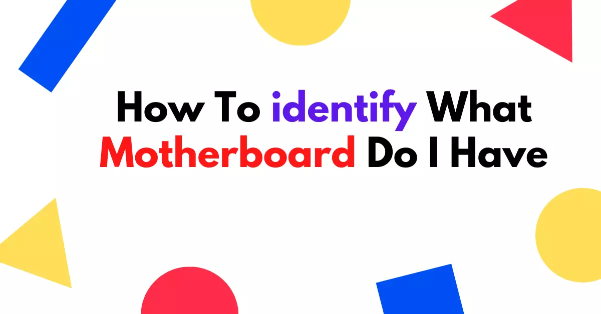 How To identify What Motherboard Do I Have