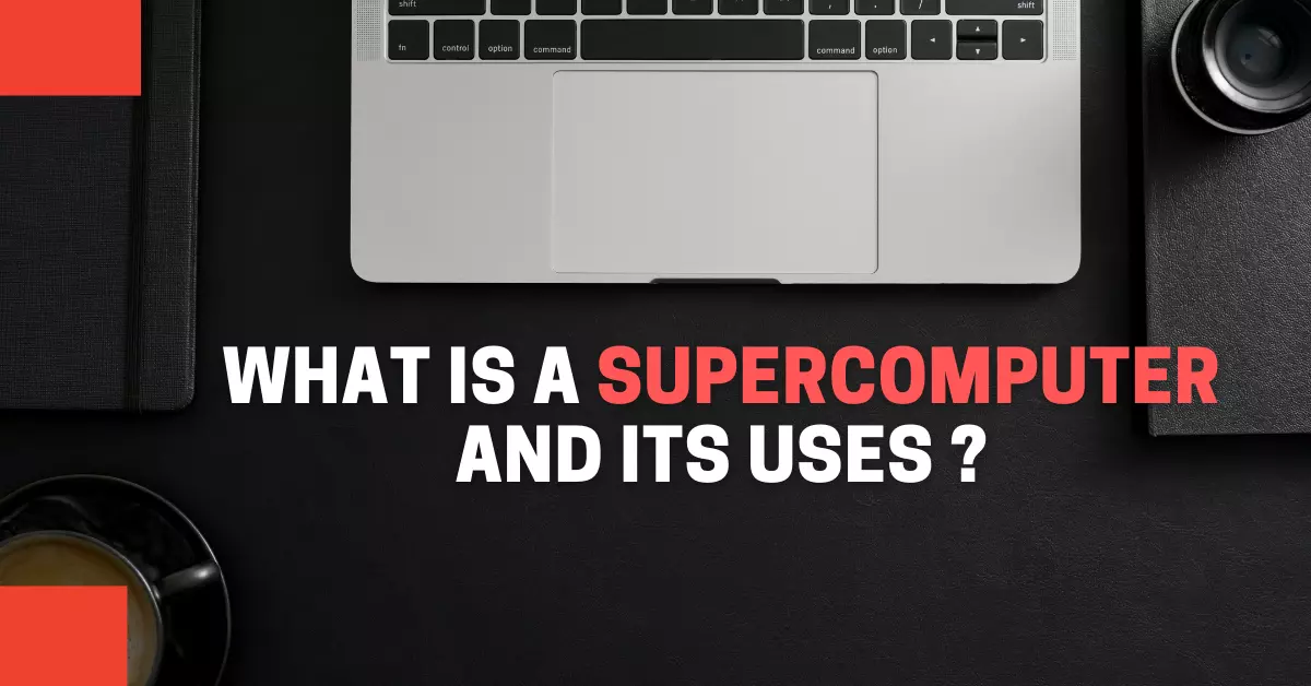 What is a Supercomputer and its Uses