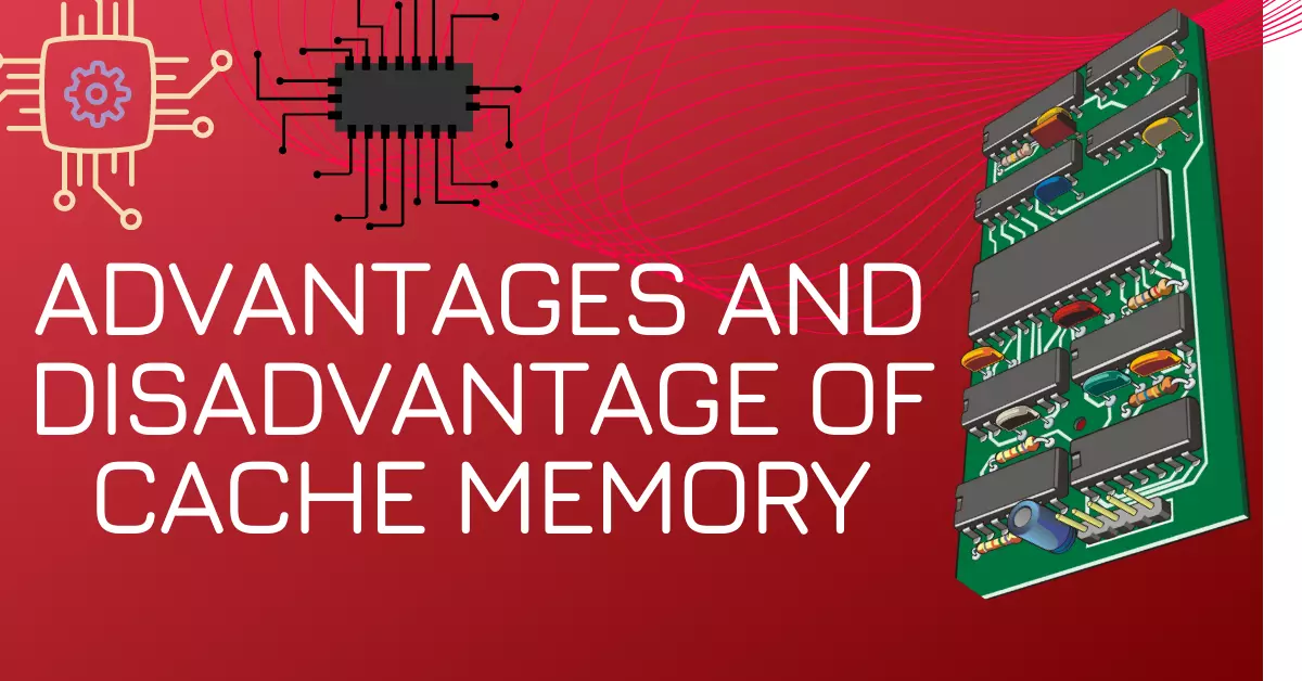 Advantages and Disadvantages of Cache Memory