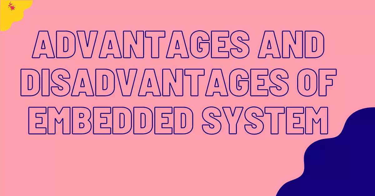 Advantages and Disadvantages of Embedded System
