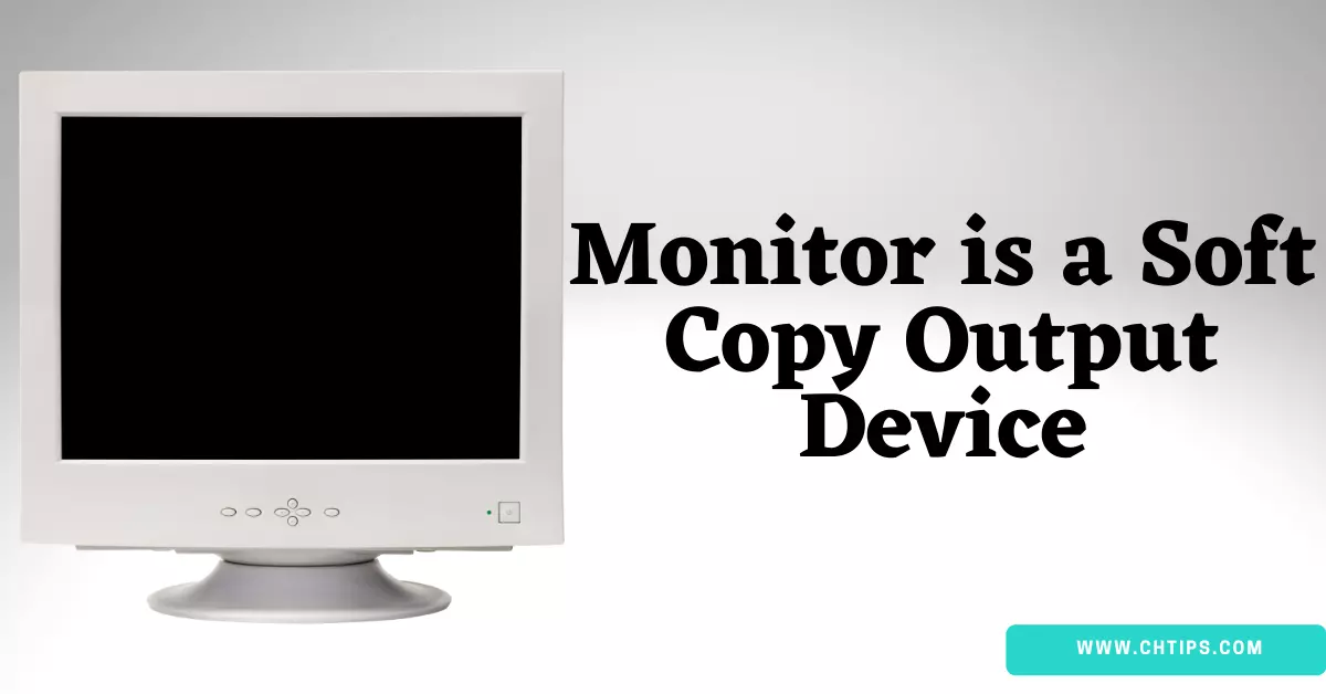 Monitor is a Soft Copy Output Device