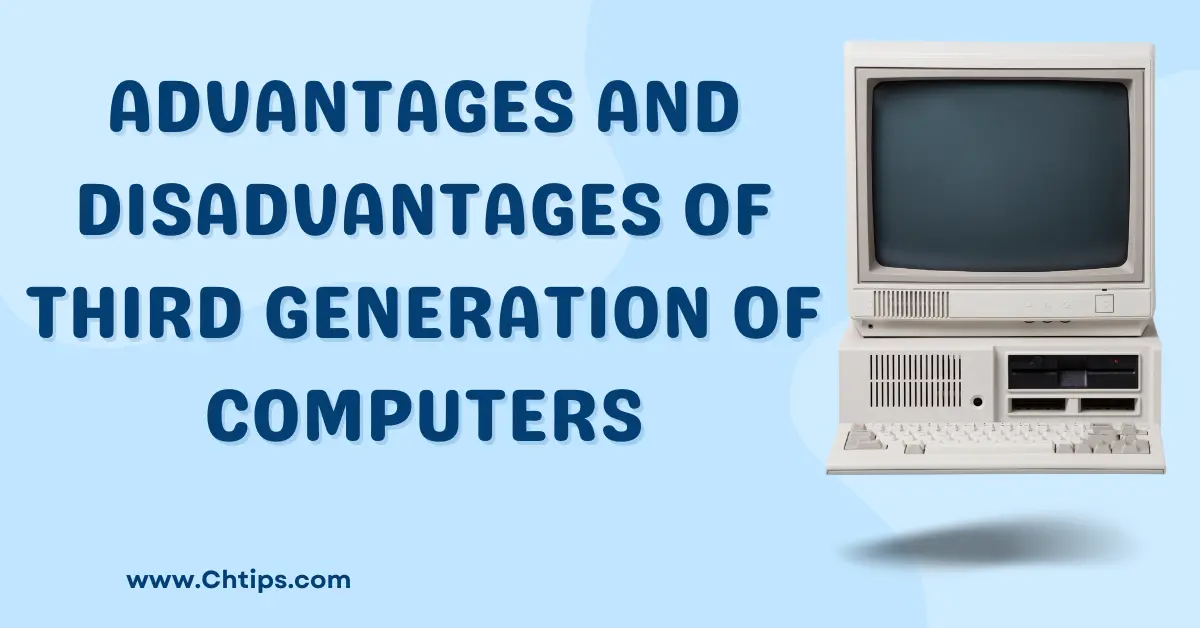 Advantages and Disadvantages of Third Generation of Computers