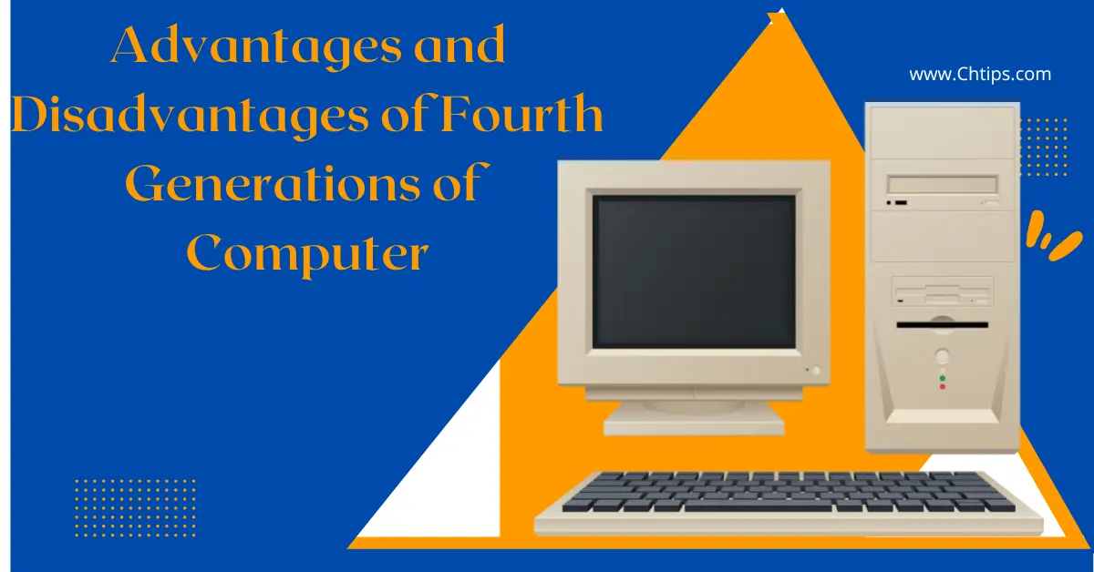 Advantages and Disadvantages of Fourth Generations of Computer