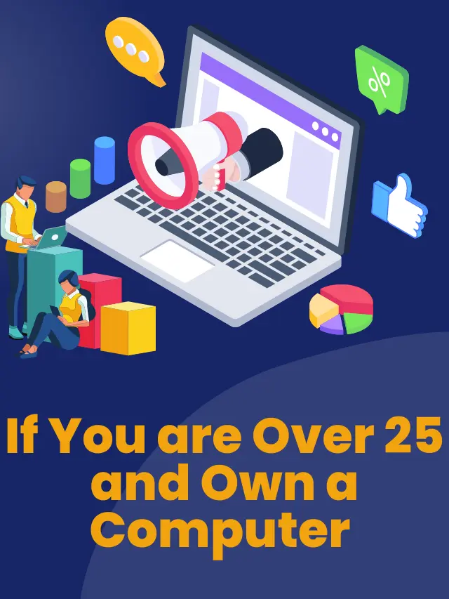 Do 7 Things if You are Over 25 and Own a Computer or Laptop