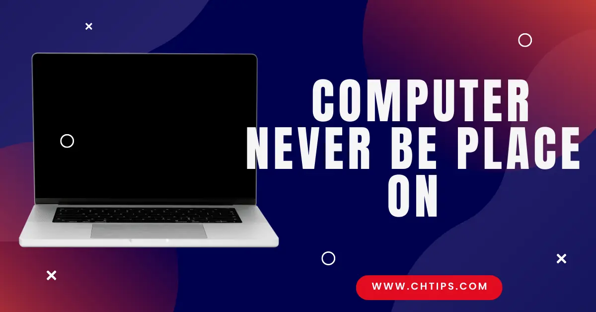 What should a computer never be placed on