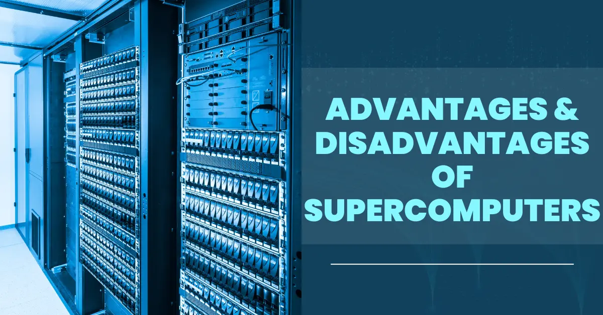 Advantages and Disadvantages of Supercomputers
