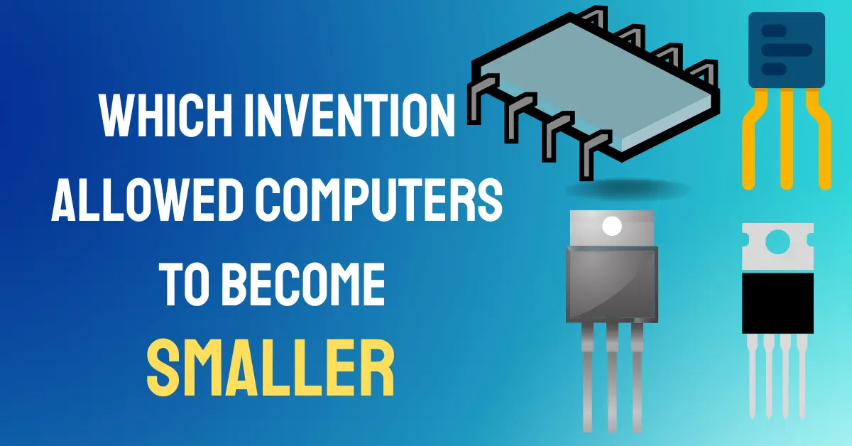 which invention allowed computers to become smaller in size