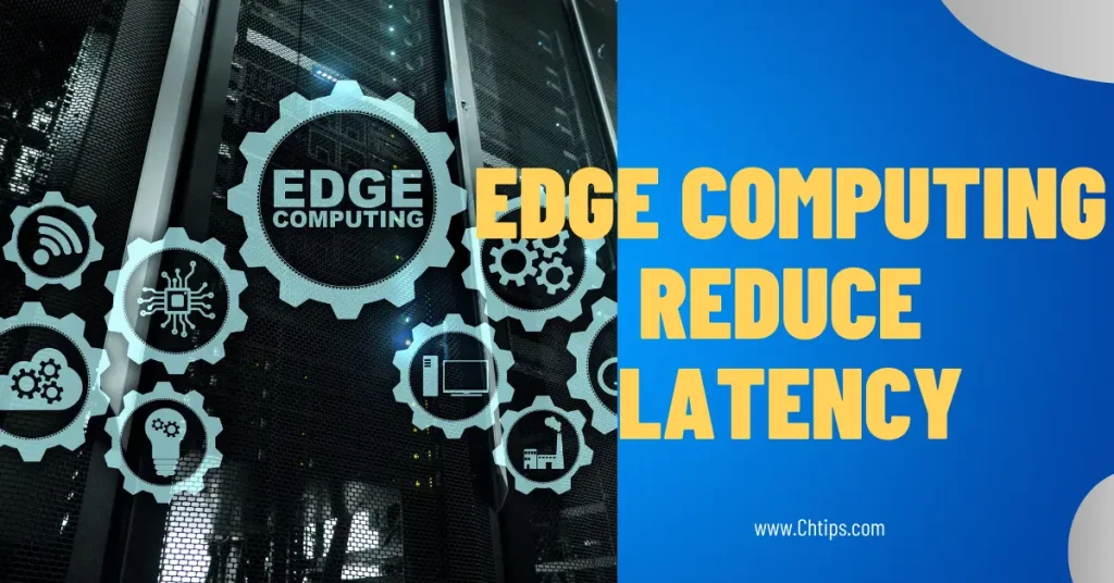 Edge Computing Reduce Latency for End Users