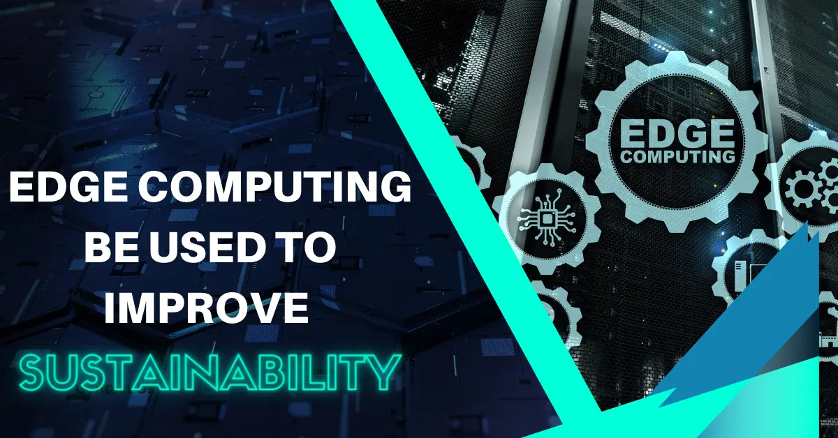 Edge Computing be Used to Improve Sustainability