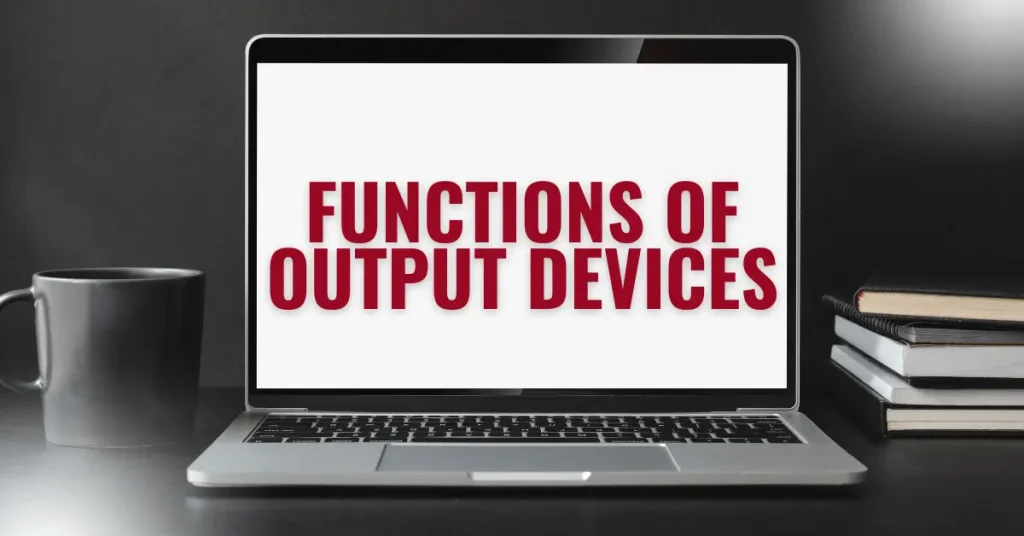 Functions of Output Devices of Computer